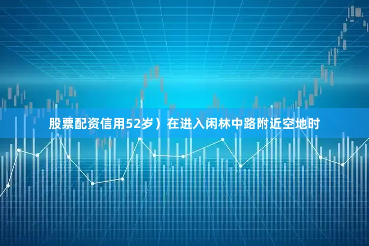 股票配资信用52岁）在进入闲林中路附近空地时