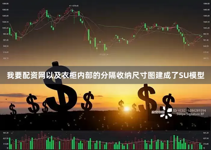 我要配资网以及衣柜内部的分隔收纳尺寸图建成了SU模型